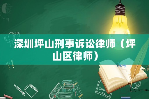 深圳坪山刑事訴訟律師（坪山區律師）