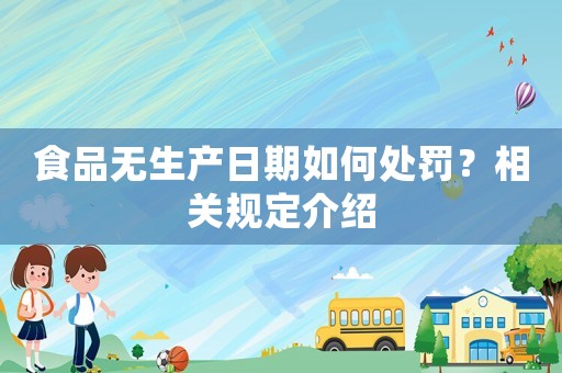 食品無生產日期如何處罰？相關規定介紹