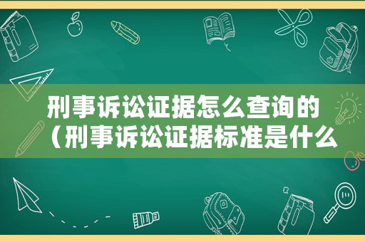 刑事訴訟證據怎么查詢的（刑事訴訟證據標準是什么）