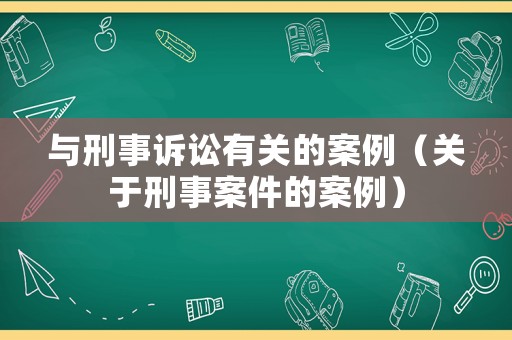 與刑事訴訟有關的案例（關于刑事案件的案例）