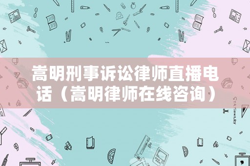 嵩明刑事訴訟律師直播電話（嵩明律師在線咨詢）