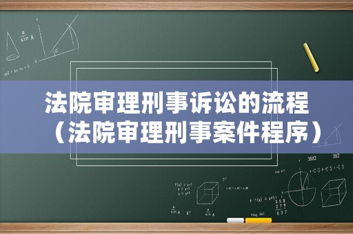法院審理刑事訴訟的流程（法院審理刑事案件程序）