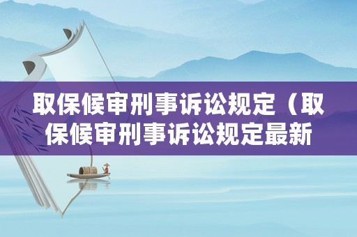 取保候?qū)徯淌略V訟規(guī)定（取保候?qū)徯淌略V訟規(guī)定最新）