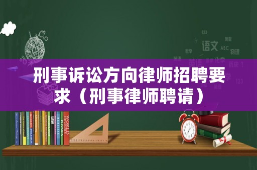 刑事訴訟方向律師招聘要求（刑事律師聘請）
