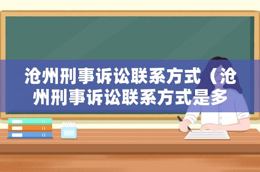 滄州刑事訴訟聯(lián)系方式（滄州刑事訴訟聯(lián)系方式是多少）
