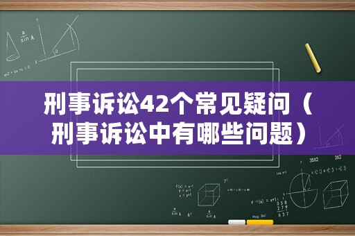 刑事訴訟42個常見疑問（刑事訴訟中有哪些問題）