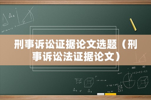 刑事訴訟證據論文選題（刑事訴訟法證據論文）