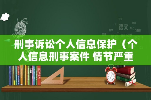 刑事訴訟個人信息保護（個人信息刑事案件 情節嚴重）