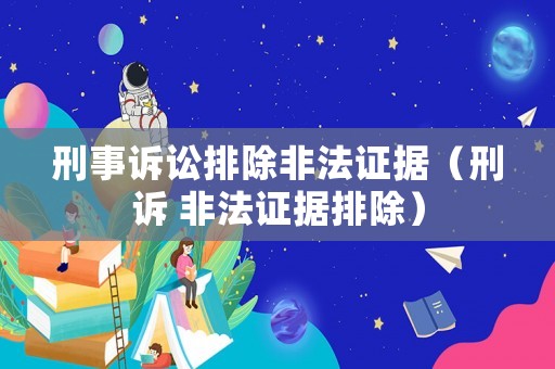 刑事訴訟排除非法證據（刑訴 非法證據排除）