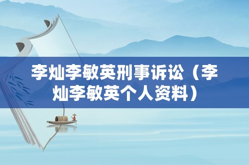 李燦李敏英刑事訴訟（李燦李敏英個人資料）