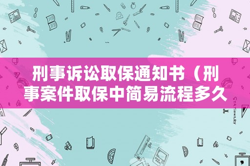 刑事訴訟取保通知書（刑事案件取保中簡易流程多久開庭）