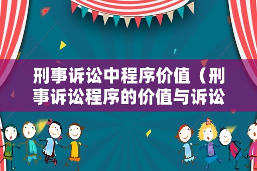 刑事訴訟中程序價(jià)值（刑事訴訟程序的價(jià)值與訴訟制度改革之間的關(guān)系）