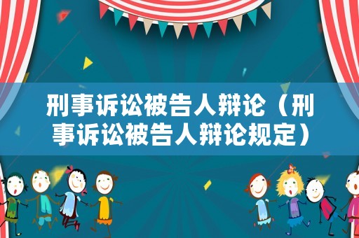 刑事訴訟被告人辯論（刑事訴訟被告人辯論規定）