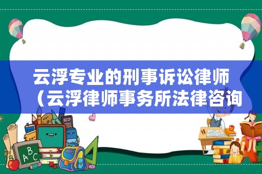 云浮專業的刑事訴訟律師（云浮律師事務所法律咨詢）