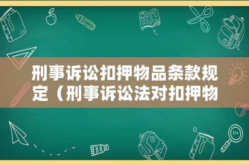 刑事訴訟扣押物品條款規定（刑事訴訟法對扣押物品程序規定）