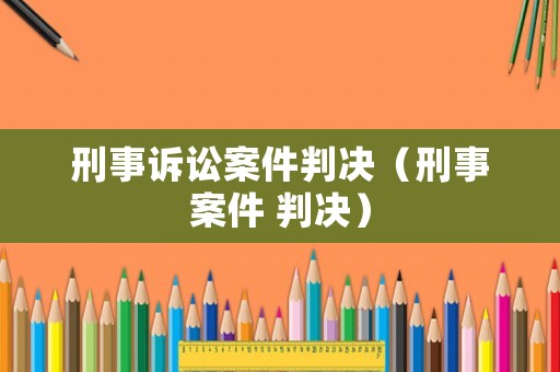 刑事訴訟案件判決（刑事案件 判決）