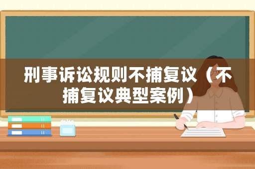 刑事訴訟規則不捕復議（不捕復議典型案例）