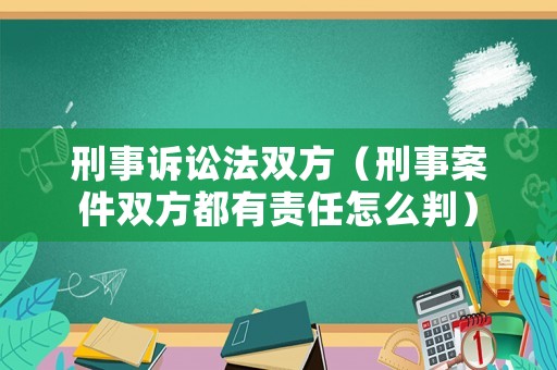 刑事訴訟法雙方（刑事案件雙方都有責任怎么判）