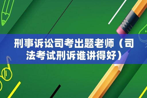 刑事訴訟司考出題老師（司法考試刑訴誰講得好）