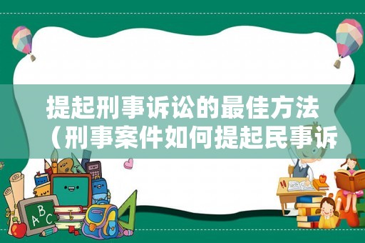 提起刑事訴訟的最佳方法（刑事案件如何提起民事訴訟）