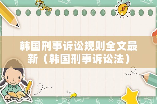 韓國刑事訴訟規(guī)則全文最新（韓國刑事訴訟法）