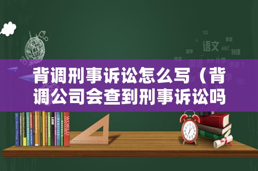 背調刑事訴訟怎么寫（背調公司會查到刑事訴訟嗎）