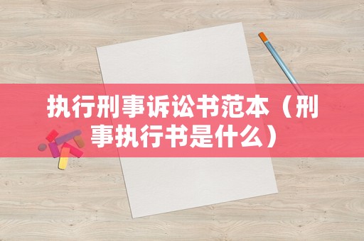 執行刑事訴訟書范本（刑事執行書是什么）