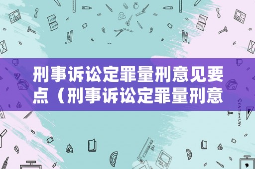 刑事訴訟定罪量刑意見要點（刑事訴訟定罪量刑意見要點怎么寫）