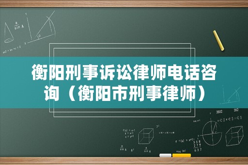 衡陽刑事訴訟律師電話咨詢（衡陽市刑事律師）