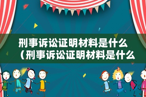 刑事訴訟證明材料是什么（刑事訴訟證明材料是什么樣的）