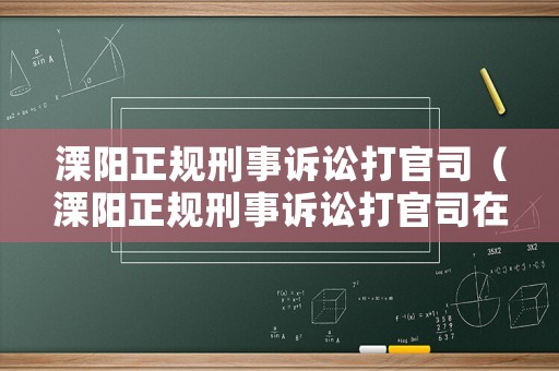 溧陽正規(guī)刑事訴訟打官司（溧陽正規(guī)刑事訴訟打官司在哪里）