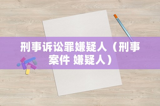 刑事訴訟罪嫌疑人（刑事案件 嫌疑人）