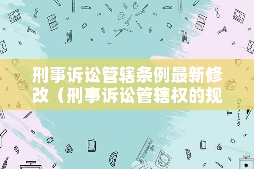 刑事訴訟管轄條例最新修改（刑事訴訟管轄權的規定）