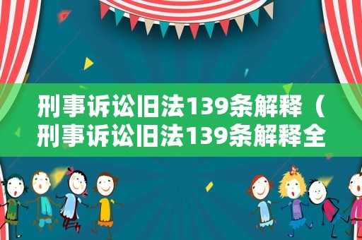刑事訴訟舊法139條解釋（刑事訴訟舊法139條解釋全文）