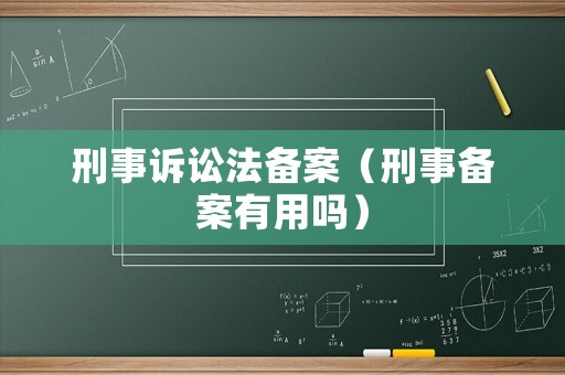 刑事訴訟法備案（刑事備案有用嗎）