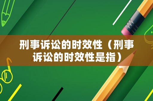 刑事訴訟的時效性（刑事訴訟的時效性是指）