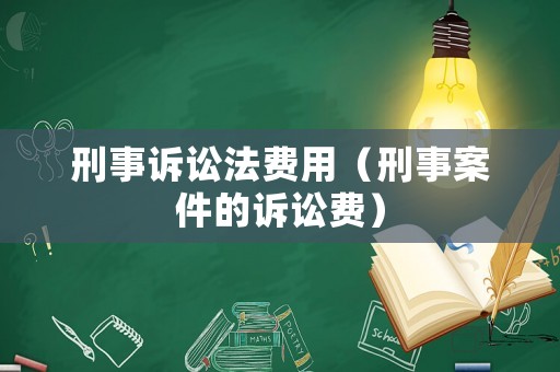 刑事訴訟法費用（刑事案件的訴訟費）