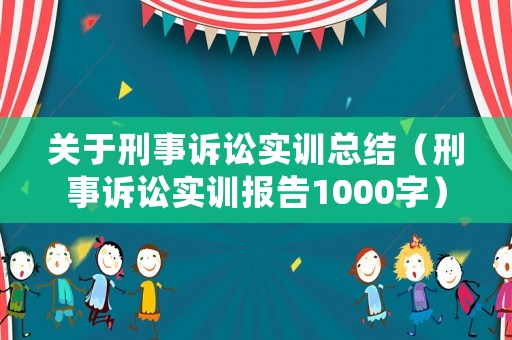 關于刑事訴訟實訓總結（刑事訴訟實訓報告1000字）