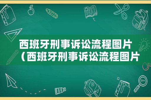 西班牙刑事訴訟流程圖片（西班牙刑事訴訟流程圖片大全）