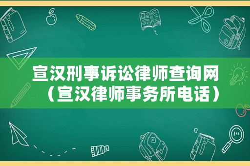 宣漢刑事訴訟律師查詢網(wǎng)（宣漢律師事務(wù)所電話）