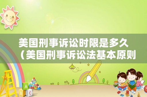 美國刑事訴訟時限是多久（美國刑事訴訟法基本原則）