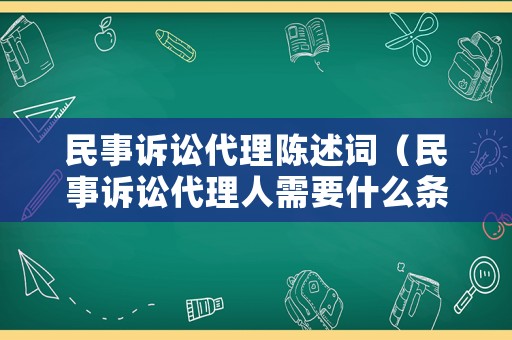 民事訴訟代理陳述詞（民事訴訟代理人需要什么條件）