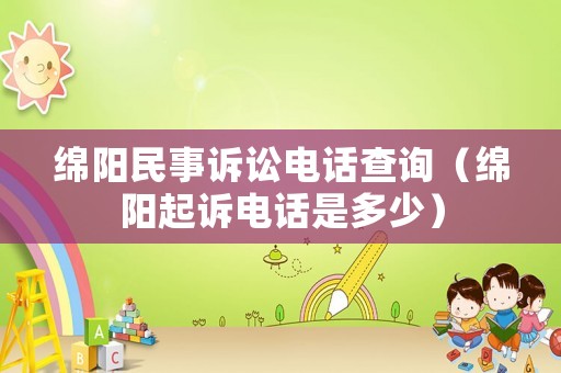 綿陽民事訴訟電話查詢（綿陽起訴電話是多少）