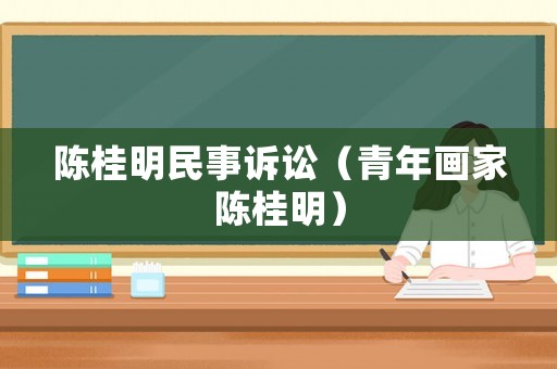 陳桂明民事訴訟（青年畫家陳桂明）