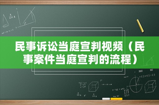 民事訴訟當庭宣判視頻（民事案件當庭宣判的流程）