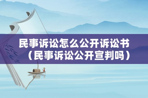 民事訴訟怎么公開訴訟書（民事訴訟公開宣判嗎）