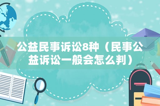 公益民事訴訟8種（民事公益訴訟一般會怎么判）