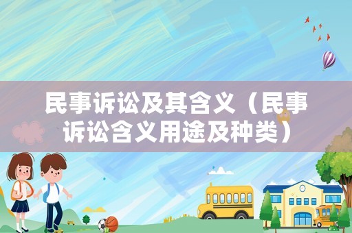 民事訴訟及其含義（民事訴訟含義用途及種類）