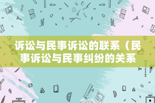 訴訟與民事訴訟的聯系（民事訴訟與民事糾紛的關系）