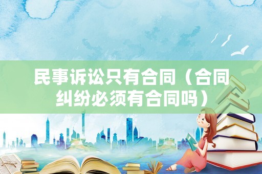 民事訴訟只有合同（合同糾紛必須有合同嗎）